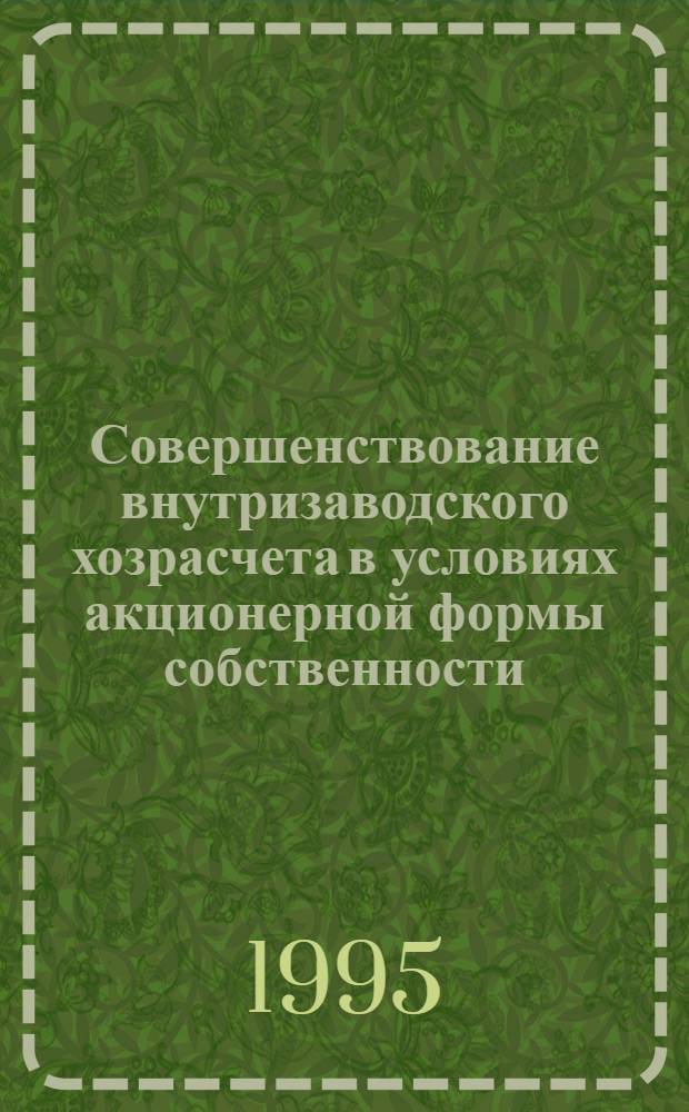 Совершенствование внутризаводского хозрасчета в условиях акционерной формы собственности : Автореф. дис. на соиск. учен. степ. к.э.н. : Спец. 08.00.05