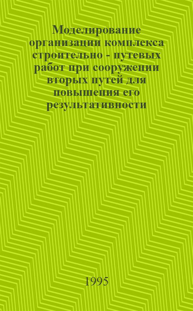 Моделирование организации комплекса строительно - путевых работ при сооружении вторых путей для повышения его результативности : Автореф. дис. на соиск. учен. степ. к.т.н. : Спец. 05.23.13