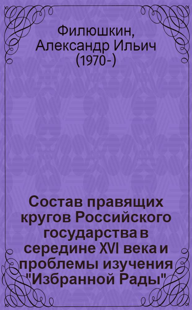 Состав правящих кругов Российского государства в середине XVI века и проблемы изучения "Избранной Рады" : Автореф. дис. на соиск. учен. степ. к.ист.н. : Спец. 07.00.02