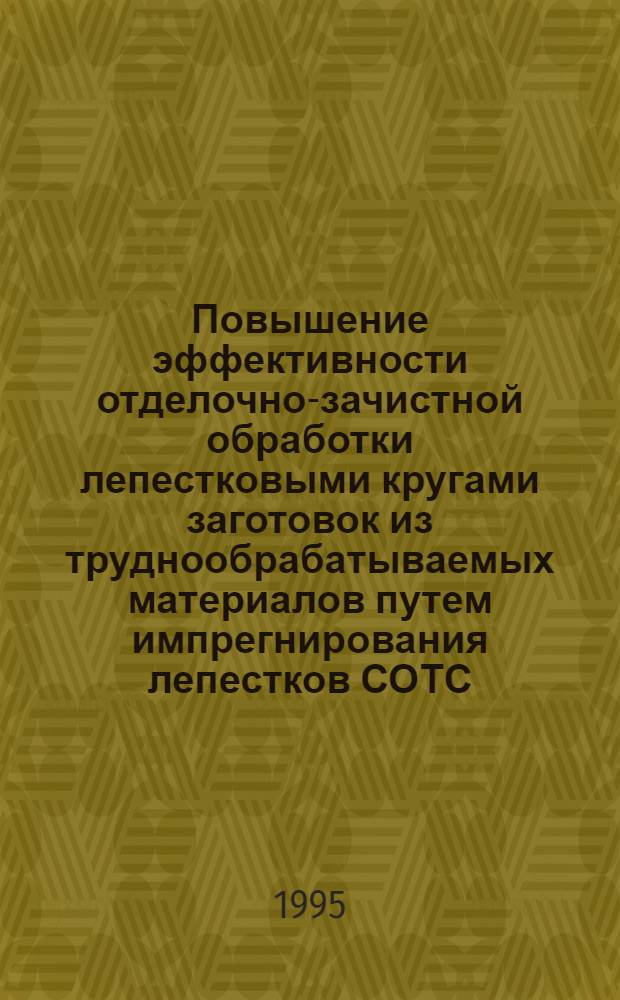 Повышение эффективности отделочно-зачистной обработки лепестковыми кругами заготовок из труднообрабатываемых материалов путем импрегнирования лепестков СОТС : Автореф. дис. на соиск. учен. степ. к.т.н. : Спец. 05.02.08