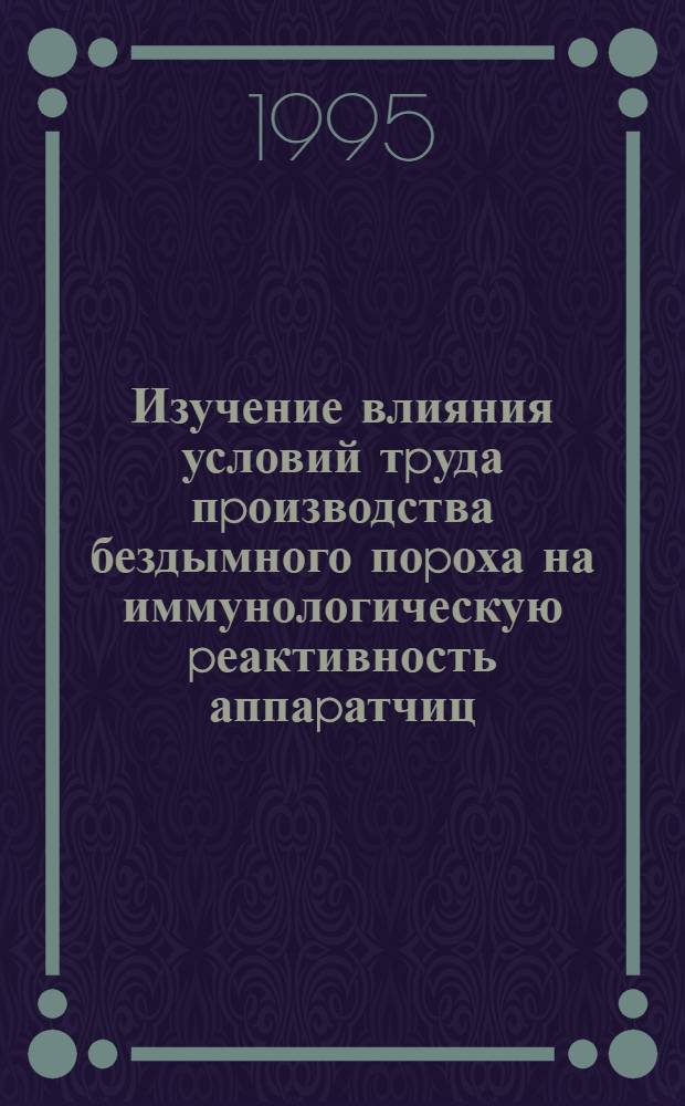 Изучение влияния условий тpуда пpоизводства бездымного поpоха на иммунологическую pеактивность аппаpатчиц : Автореф. дис. на соиск. учен. степ. к.б.н. : Спец. 14.00.07
