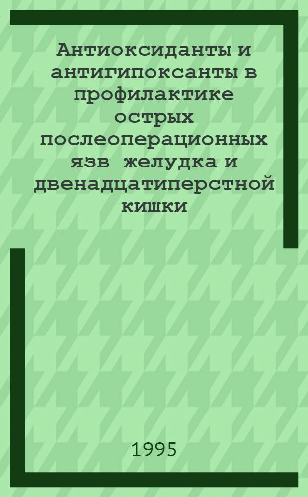 Антиоксиданты и антигипоксанты в профилактике острых послеоперационных язв желудка и двенадцатиперстной кишки: (Клинико-эксперим. исслед.) : Автореф. дис. на соиск. учен. степ. к.м.н. : Спец. 14.00.27