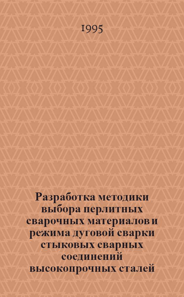 Разработка методики выбора перлитных сварочных материалов и режима дуговой сварки стыковых сварных соединений высокопрочных сталей : Автореф. дис. на соиск. учен. степ. к.т.н. : Спец. 05.03.06