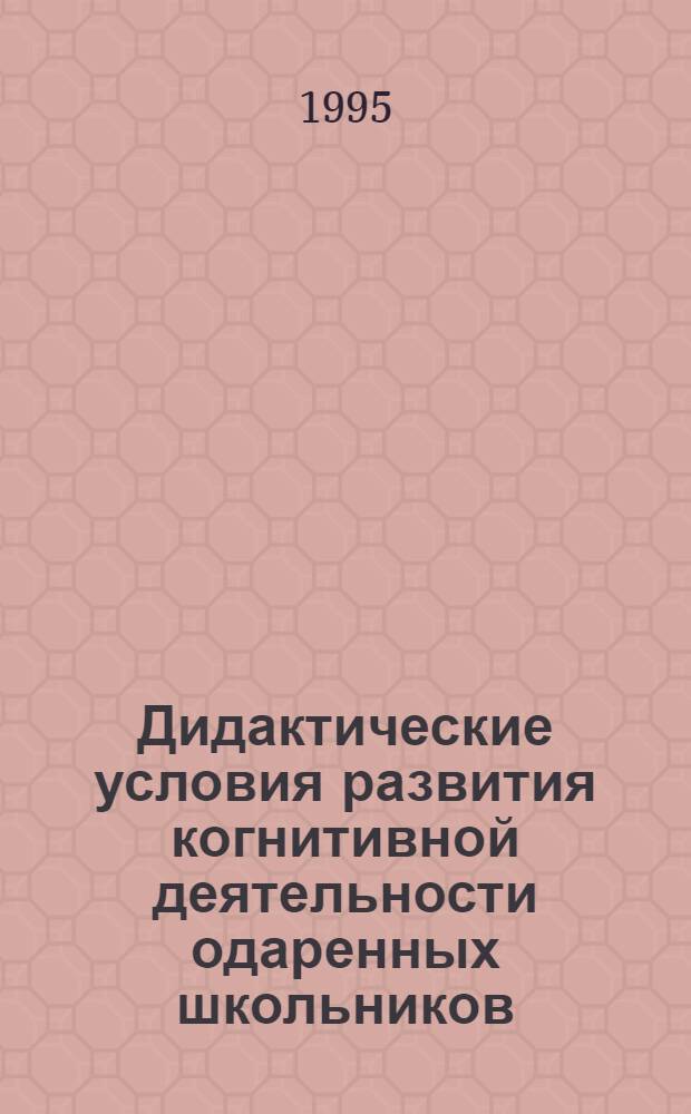 Дидактические условия развития когнитивной деятельности одаренных школьников : Автореф. дис. на соиск. учен. степ. к.п.н. : Спец. 13.00.01