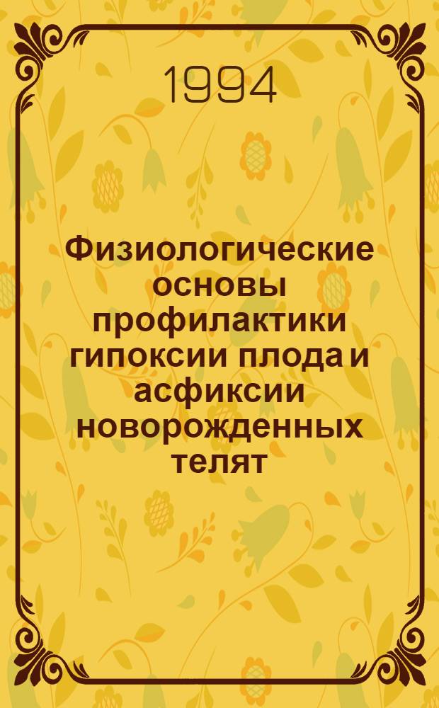 Физиологические основы профилактики гипоксии плода и асфиксии новорожденных телят : Автореф. дис. на соиск. учен. степ. к.вет.н. : Спец. 03.00.13