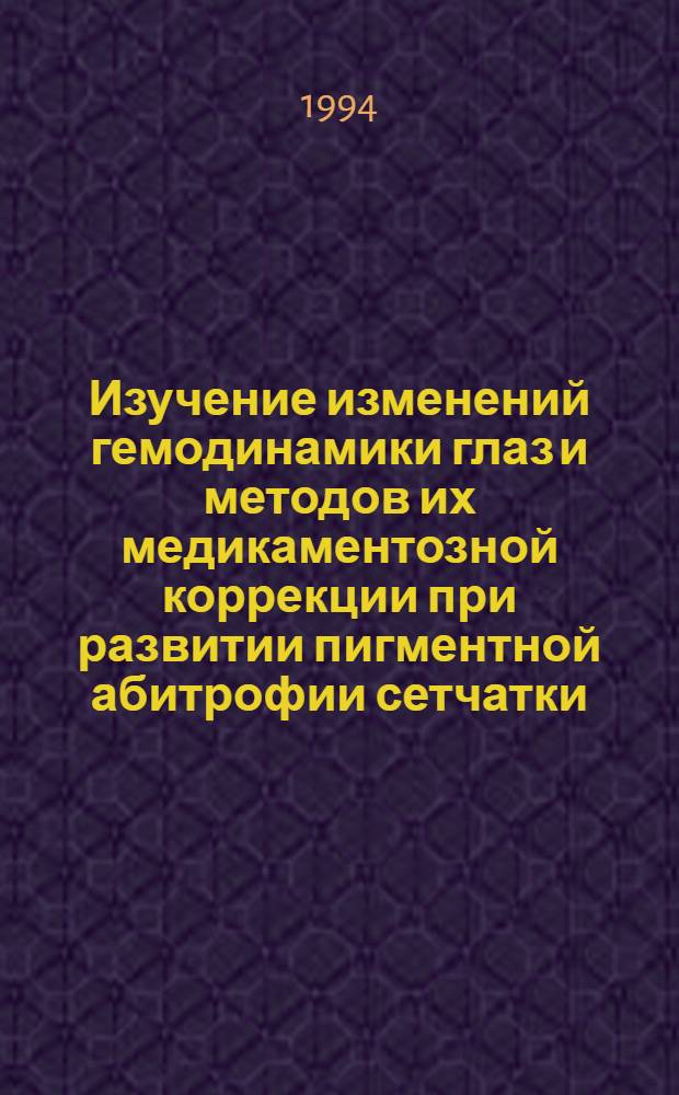 Изучение изменений гемодинамики глаз и методов их медикаментозной коррекции при развитии пигментной абитрофии сетчатки : Автореф. дис. на соиск. учен. степ. к.м.н. : Спец. 14.00.08