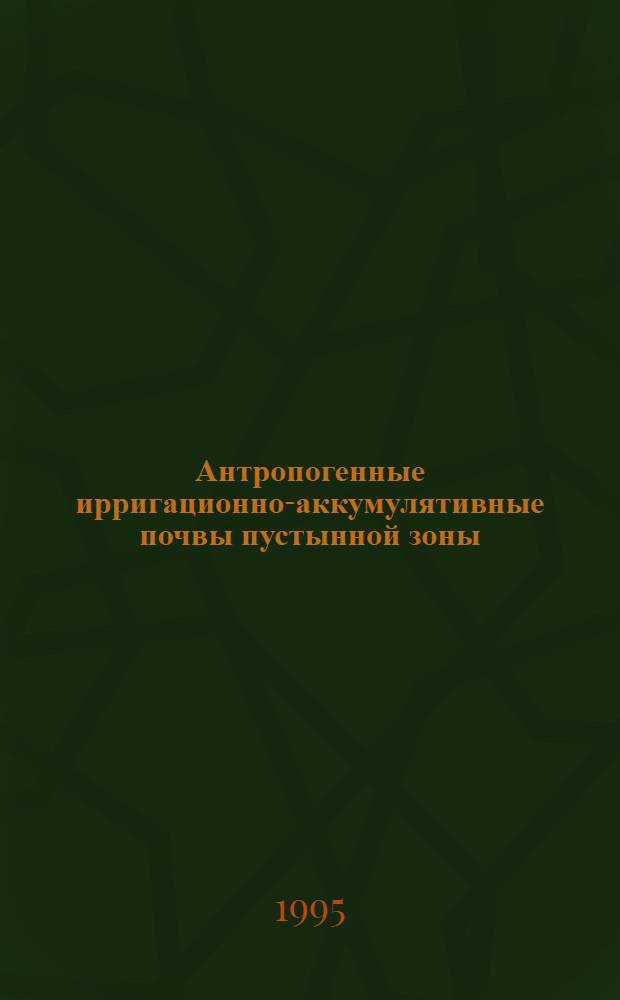 Антропогенные ирригационно-аккумулятивные почвы пустынной зоны : Автореф. дис. на соиск. учен. степ. д.с.-х.н. : Спец. 03.00.27
