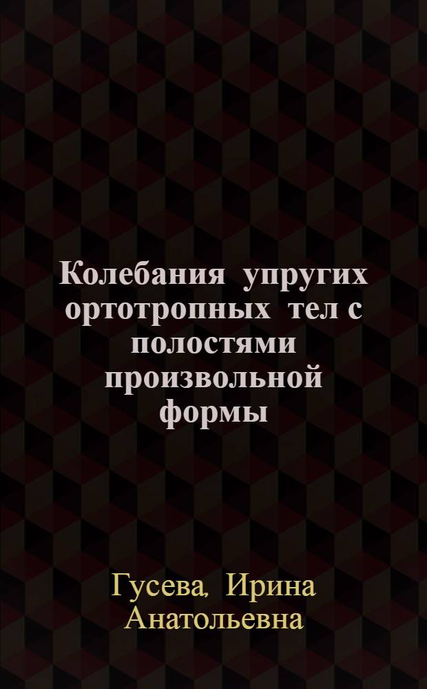 Колебания упругих ортотропных тел с полостями произвольной формы : Автореф. дис. на соиск. учен. степ. к.ф.-м.н. : Спец. 01.02.04