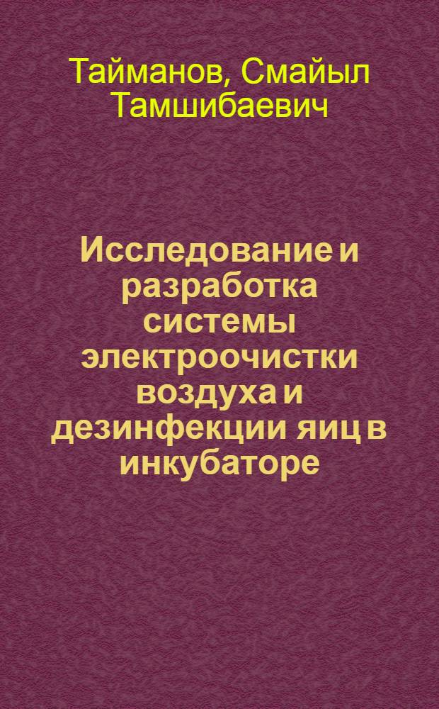 Исследование и разработка системы электроочистки воздуха и дезинфекции яиц в инкубаторе : Автореф. дис. на соиск. учен. степ. к.т.н. : Спец. 05.20.02