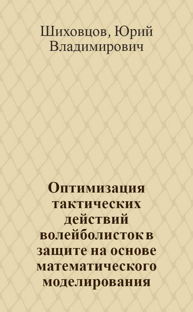 Оптимизация тактических действий волейболисток в защите на основе математического моделирования : Автореф. дис. на соиск. учен. степ. к.п.н. : Спец. 13.00.04
