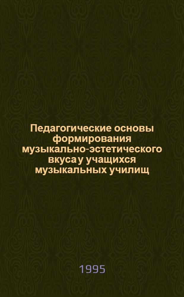 Педагогические основы формирования музыкально-эстетического вкуса у учащихся музыкальных училищ : Автореф. дис. на соиск. учен. степ. к.п.н. : Спец. 13.00.01