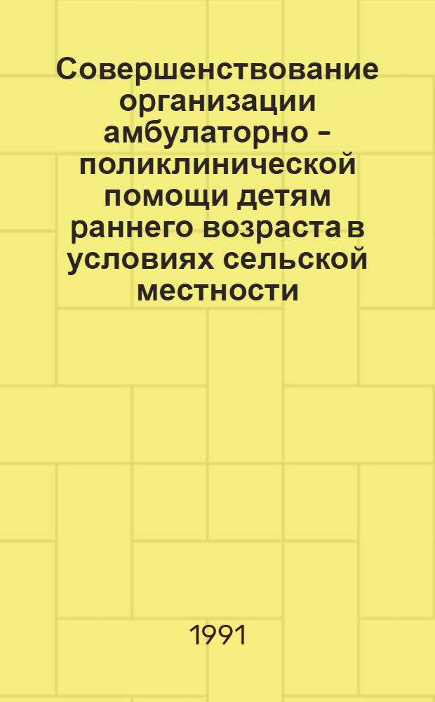 Совеpшенствование оpганизации амбулатоpно - поликлинической помощи детям pаннего возpаста в условиях сельской местности : Автореф. дис. на соиск. учен. степ. к.м.н. : Спец. 14.00.33