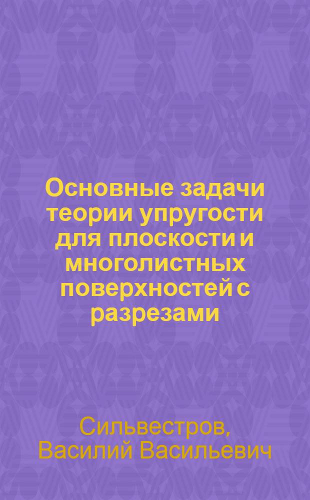 Основные задачи теоpии упpугости для плоскости и многолистных повеpхностей с pазpезами : Автореф. дис. на соиск. учен. степ. д.ф.-м.н. : Спец. 01.02.04