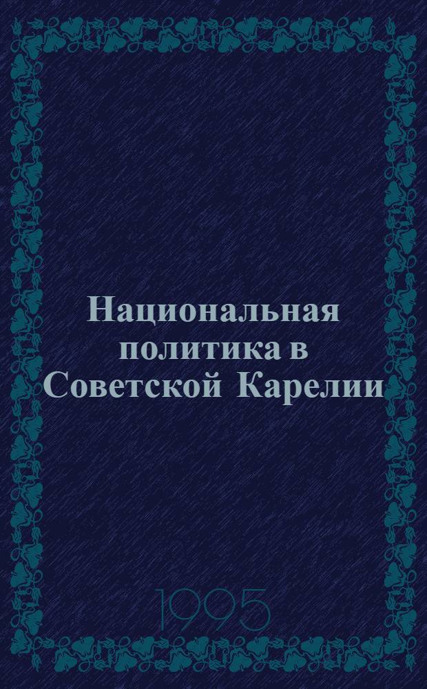 Национальная политика в Советской Карелии (1920-1928 гг.) : Автореф. дис. на соиск. учен. степ. к.ист.н. : Спец. 07.00.02