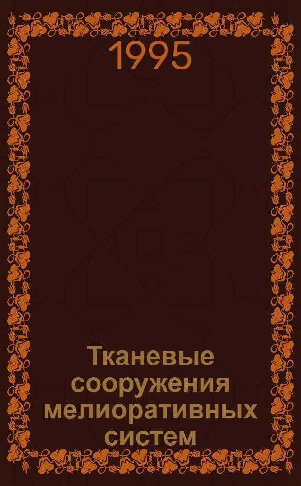 Тканевые сооружения мелиоративных систем : Автореф. дис. на соиск. учен. степ. д.т.н. : Спец. 05.23.07