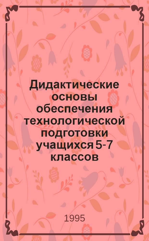 Дидактические основы обеспечения технологической подготовки учащихся 5-7 классов :(На прим. труд. обучения и черчения) : Автореф. дис. на соиск. учен. степ. к.п.н. : Спец. 13.00.01