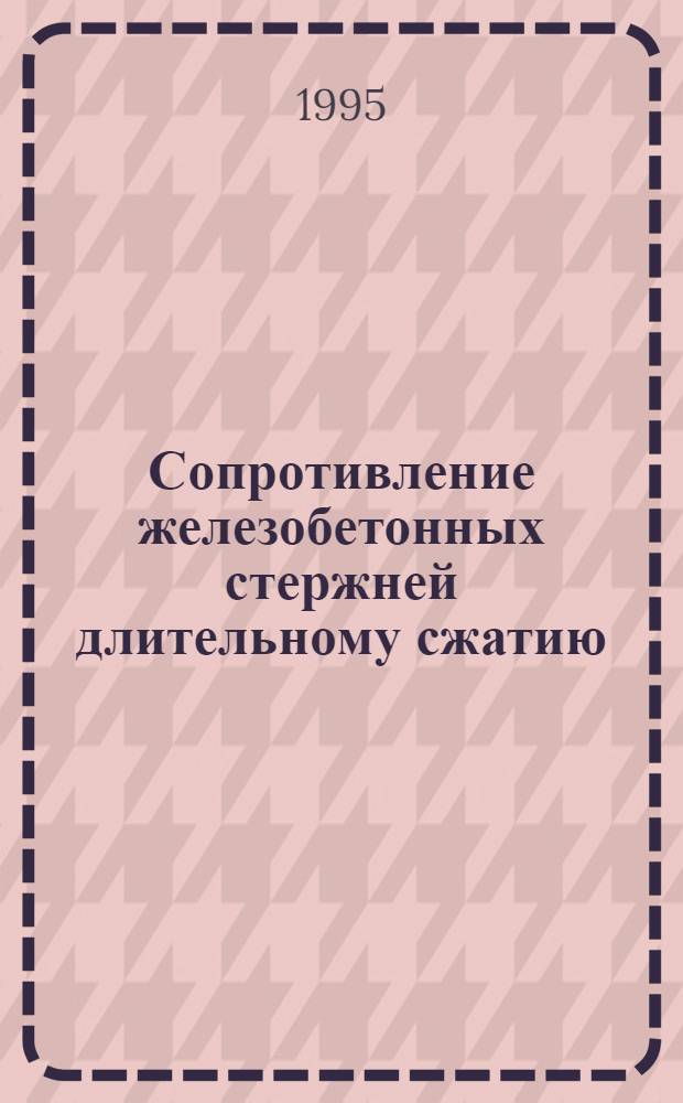 Сопротивление железобетонных стержней длительному сжатию : Автореф. дис. на соиск. учен. степ. д.т.н. : Спец. 05.23.01