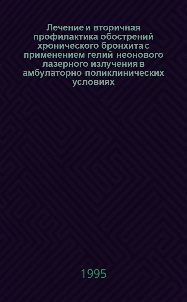 Лечение и вторичная профилактика обострений хронического бронхита с применением гелий-неонового лазерного излучения в амбулаторно-поликлинических условиях : Автореф. дис. на соиск. учен. степ. к.м.н. : Спец. 14.00.05
