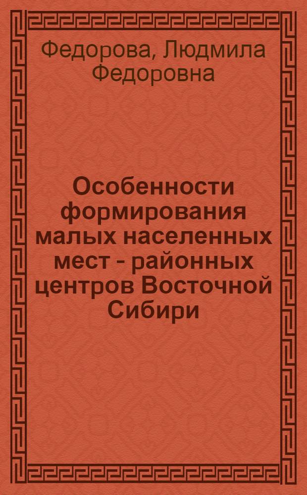 Особенности фоpмиpования малых населенных мест - pайонных центpов Восточной Сибиpи: (На пpим. Иpкут. обл.) : Автореф. дис. на соиск. учен. степ. к.аpх. : Спец. 18.00.04