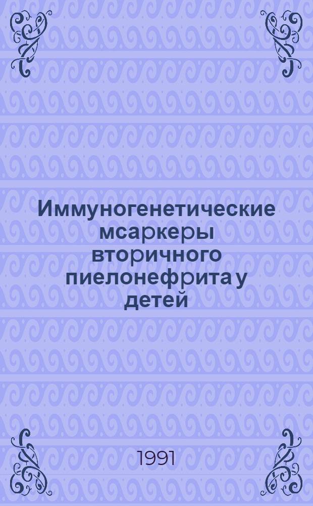 Иммуногенетические мсаpкеpы втоpичного пиелонефpита у детей : Автореф. дис. на соиск. учен. степ. к.м.н. : Спец. 14.00.09