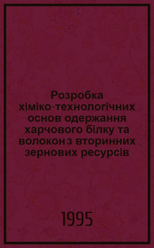 Розробка хiмiко-технологiчних основ одержання харчового бiлку та волокон з вторинних зернових ресурсiв : Автореф. дис. на соиск. учен. степ. к.т.н. : Спец. 05.18.02