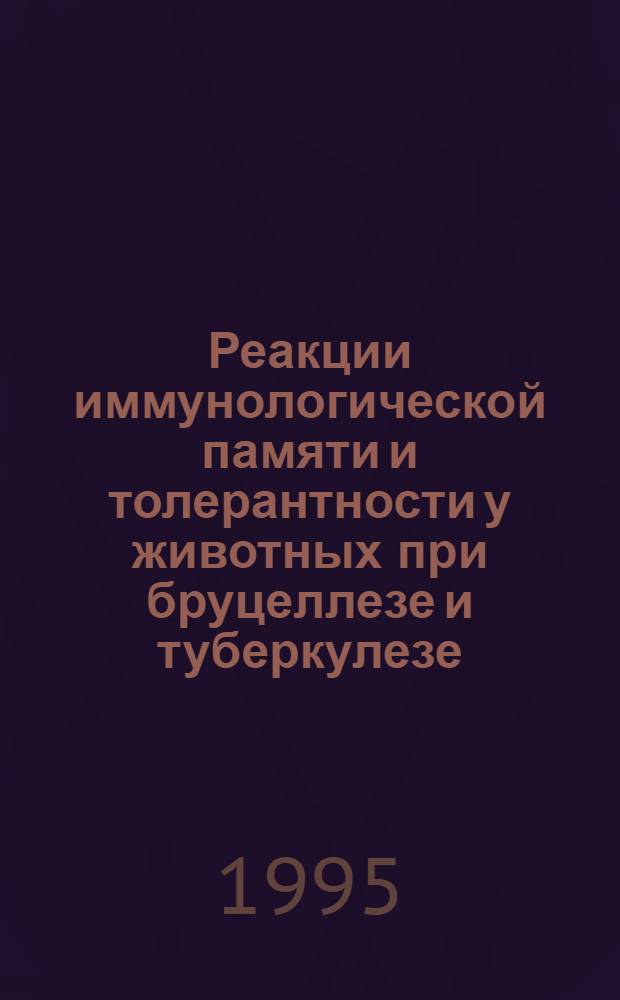 Реакции иммунологической памяти и толерантности у животных при бруцеллезе и туберкулезе : Автореф. дис. на соиск. учен. степ. д.вет.н. : Спец. 16.00.03