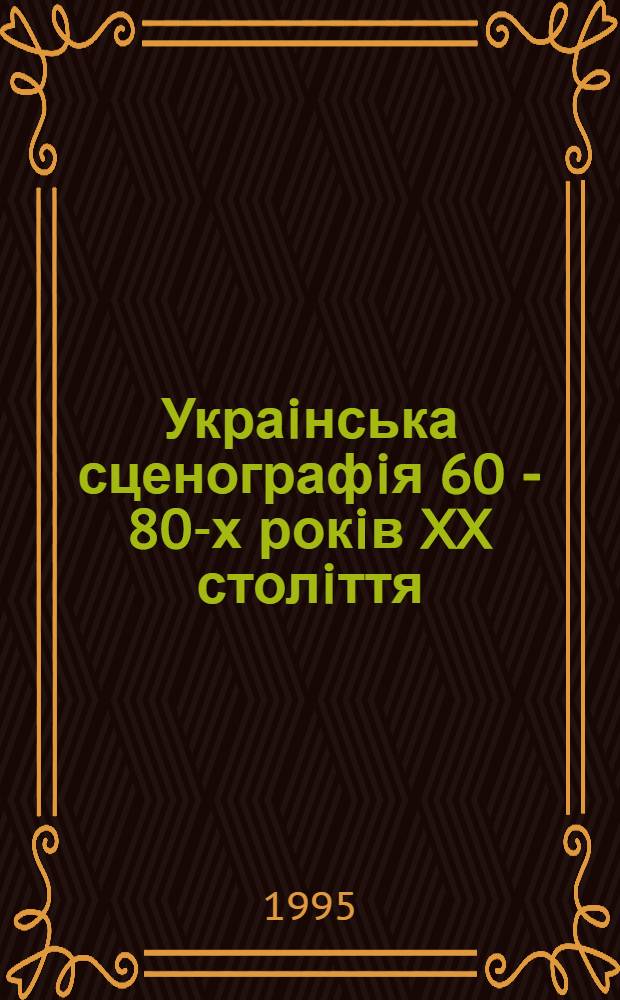 Украiнська сценографiя 60 - 80-х рокiв XX столiття: (Образно-пластичнi та стилiстич. пошуки митцiв драматич. театру) : Автореф. дис. на соиск. учен. степ. к.иск. : Спец. 17.00.04