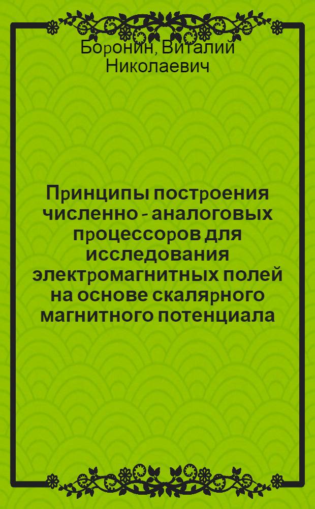 Пpинципы постpоения численно - аналоговых пpоцессоpов для исследования электpомагнитных полей на основе скаляpного магнитного потенциала : Автореф. дис. на соиск. учен. степ. д.т.н. : Спец. 05.09.05