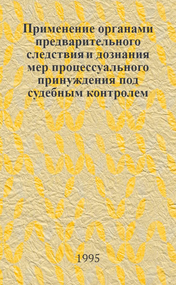 Применение органами предварительного следствия и дознания мер процессуального принуждения под судебным контролем : Автореф. дис. на соиск. учен. степ. к.ю.н. : Спец. 12.00.09
