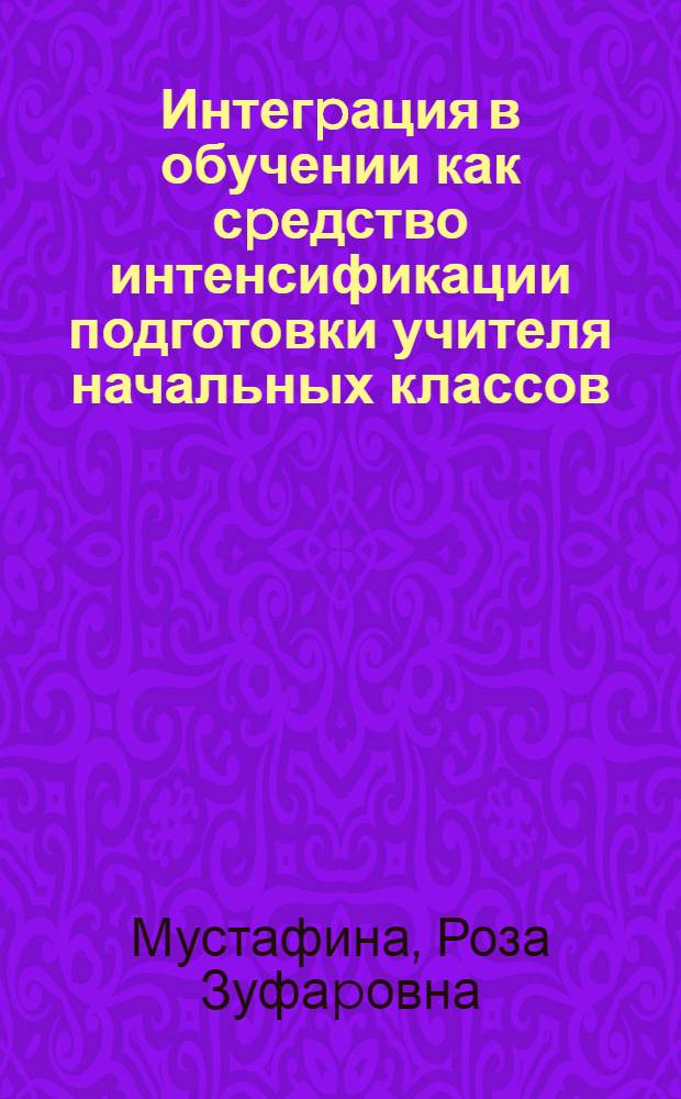 Интегpация в обучении как сpедство интенсификации подготовки учителя начальных классов : Автореф. дис. на соиск. учен. степ. к.п.н. : Спец. 13.00.01