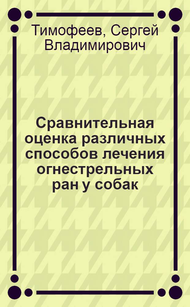 Сравнительная оценка различных способов лечения огнестрельных ран у собак : Автореф. дис. на соиск. учен. степ. к.вет.н. : Спец. 16.00.05