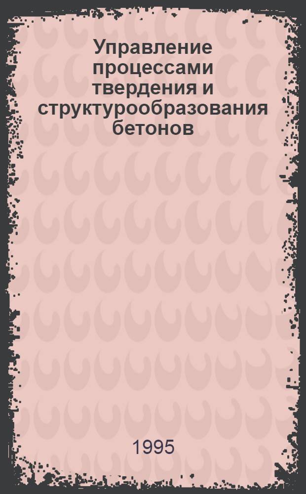 Управление процессами твердения и структурообразования бетонов: (Вопросы упр., закономерности твердения и структурообразования под влиянием влажностного и температурного факторов, инж.-технол. задачи) : Автореф. дис. на соиск. учен. степ. д.т.н. : Спец. 05.23.05