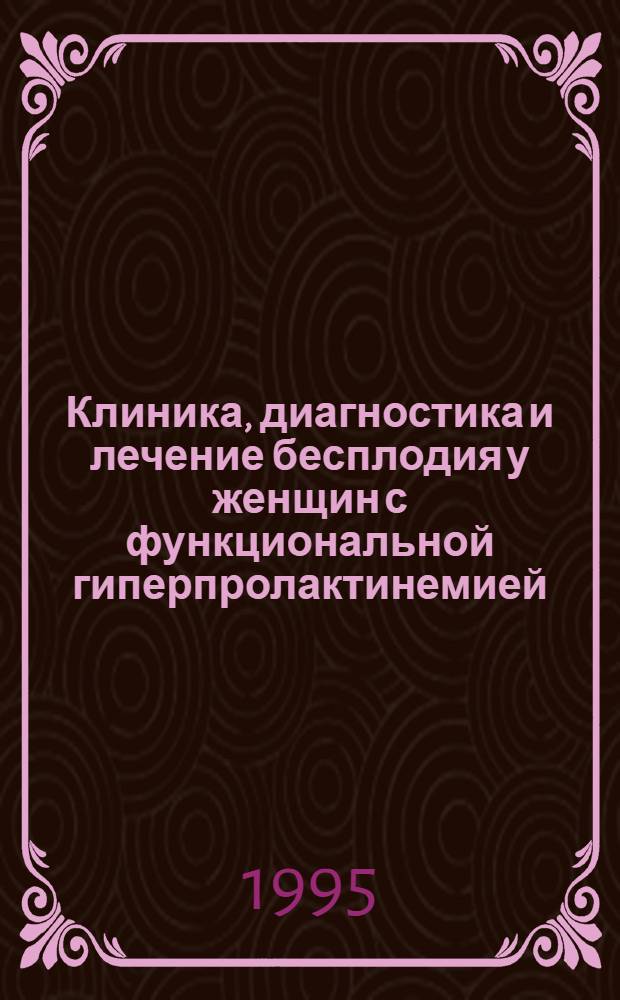 Клиника, диагностика и лечение бесплодия у женщин с функциональной гиперпролактинемией : Автореф. дис. на соиск. учен. степ. к.м.н. : Спец. 14.00.01