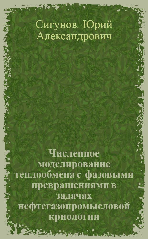 Численное моделирование теплообмена с фазовыми превращениями в задачах нефтегазопромысловой криологии : Автореф. дис. на соиск. учен. степ. к.ф.-м.н. : Спец. 01.04.14
