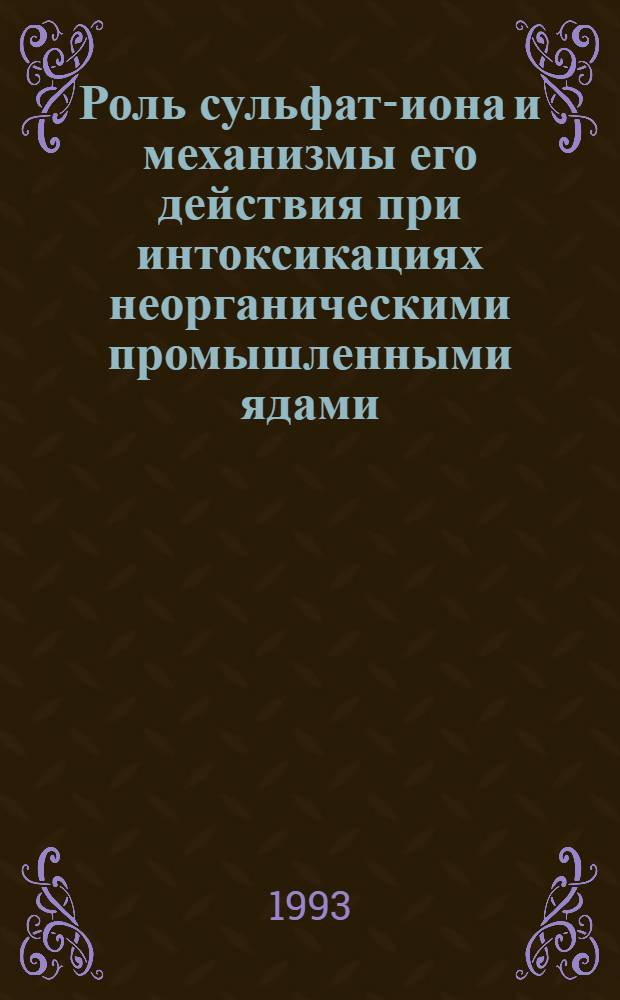 Роль сульфат-иона и механизмы его действия при интоксикациях неорганическими промышленными ядами : Автореф. дис. на соиск. учен. степ. д.м.н. : Спец. 14.00.07