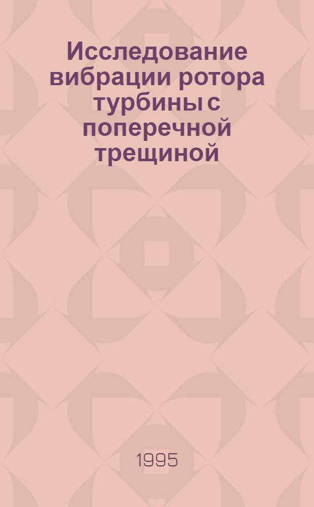 Исследование вибрации ротора турбины с поперечной трещиной : Автореф. дис. на соиск. учен. степ. к.т.н. : Спец. 05.04.12