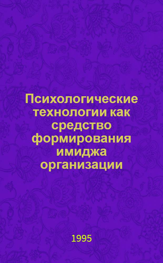 Психологические технологии как средство формирования имиджа организации : Автореф. дис. на соиск. учен. степ. к.психол.н. : Спец. 19.00.13