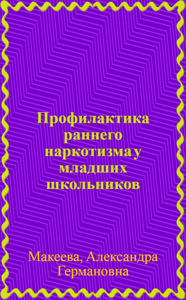 Профилактика раннего наркотизма у младших школьников : Автореф. дис. на соиск. учен. степ. к.п.н. : Спец. 13.00.01