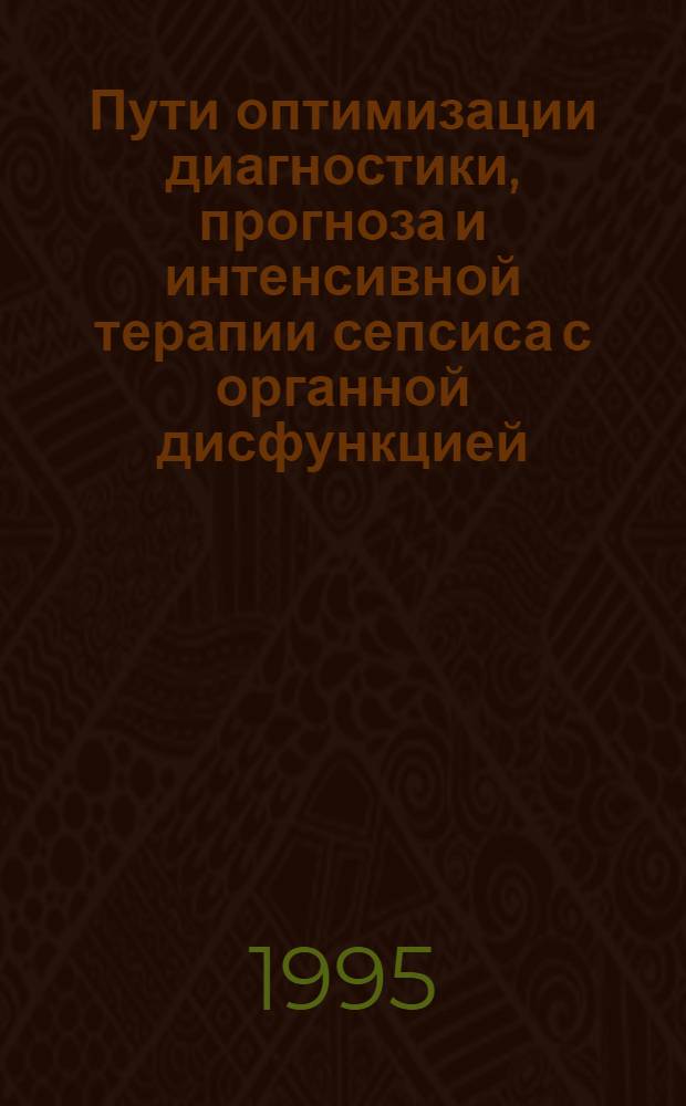 Пути оптимизации диагностики, прогноза и интенсивной терапии сепсиса с органной дисфункцией : Автореф. дис. на соиск. учен. степ. д.м.н. : Спец. 14.00.37