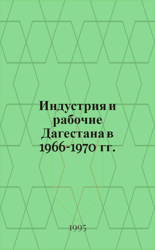 Индустрия и рабочие Дагестана в 1966-1970 гг. : Автореф. дис. на соиск. учен. степ. к.ист.н. : Спец. 07.00.02