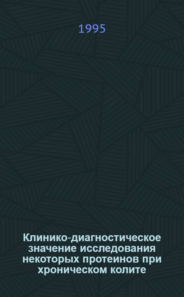 Клинико-диагностическое значение исследования некоторых протеинов при хроническом колите : Автореф. дис. на соиск. учен. степ. к.м.н. : Спец. 14.00.05