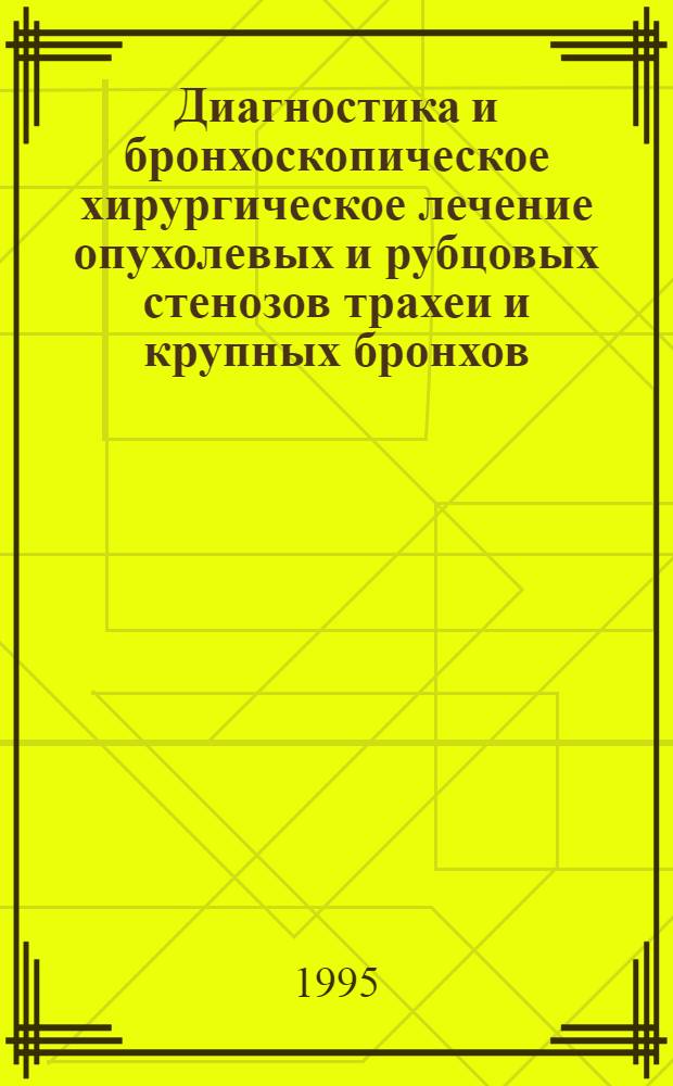 Диагностика и бронхоскопическое хирургическое лечение опухолевых и рубцовых стенозов трахеи и крупных бронхов : Автореф. дис. на соиск. учен. степ. д.м.н. : Спец. 14.00.43