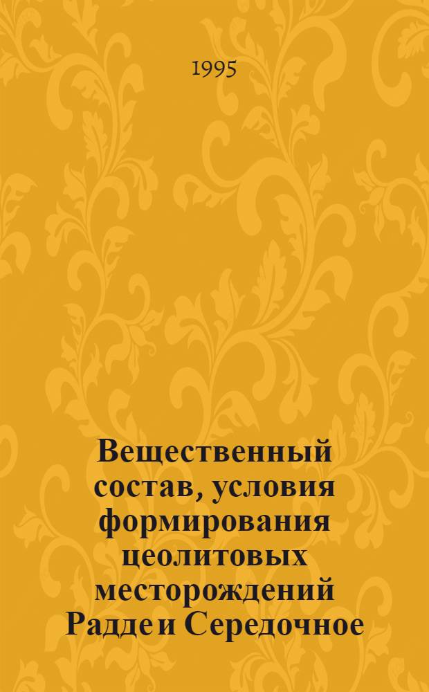 Вещественный состав, условия формирования цеолитовых месторождений Радде и Середочное, и перспективы их промышленного освоения : Автореф. дис. на соиск. учен. степ. к.г.-м.н. : Спец. 04.00.11