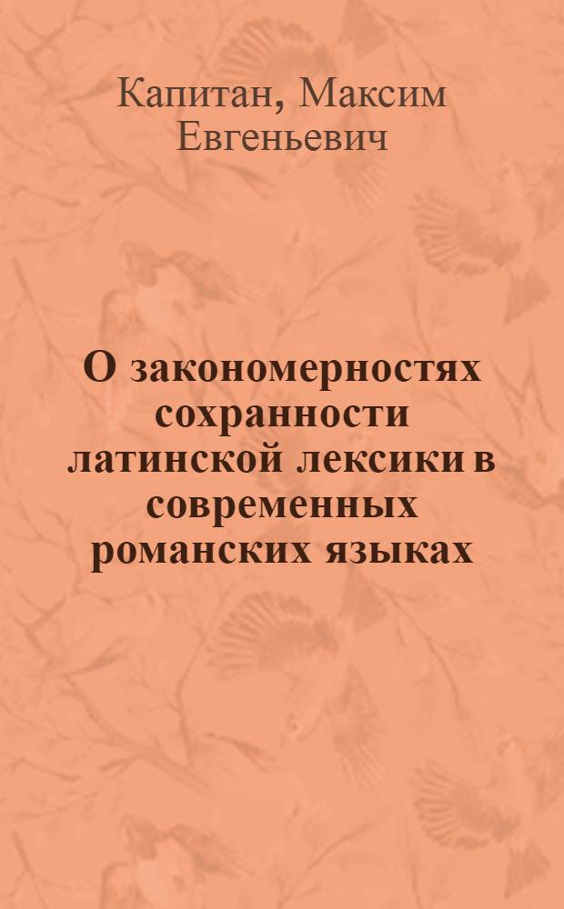 О закономерностях сохранности латинской лексики в современных романских языках : Автореф. дис. на соиск. учен. степ. к.филол.н. : Спец. 10.02.05