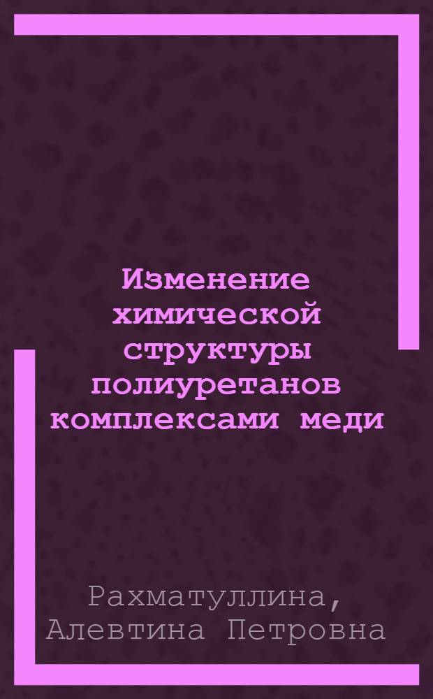 Изменение химической структуры полиуретанов комплексами меди (I, II) и железа (II,III) : Автореф. дис. на соиск. учен. степ. к.х.н. : Спец. 02.00.06