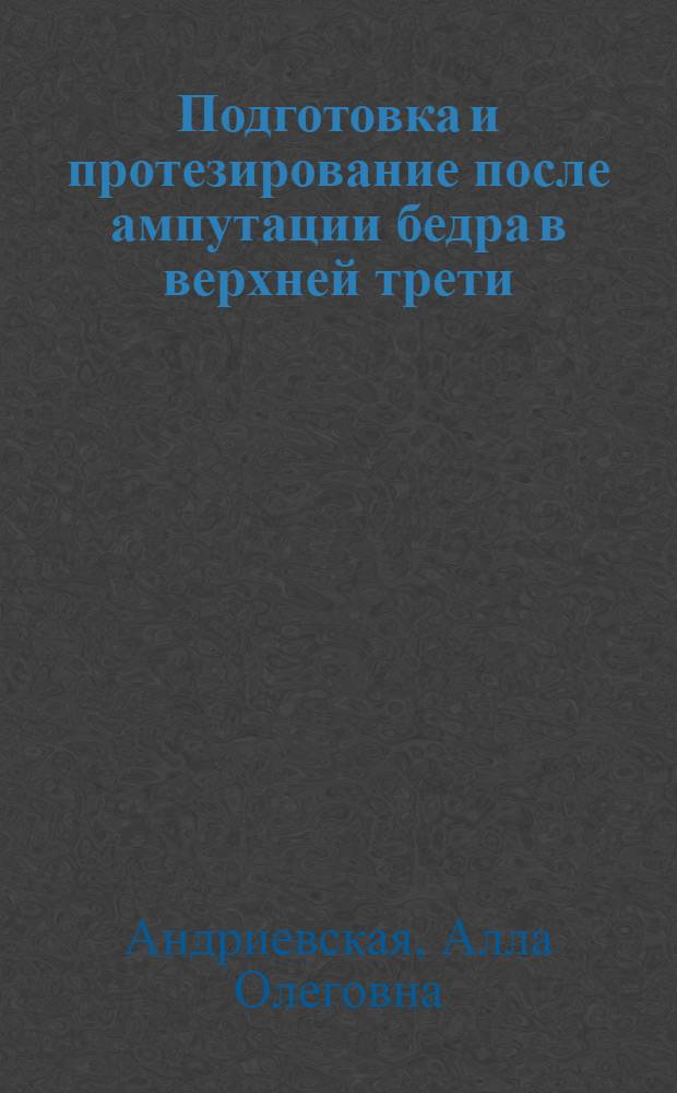 Подготовка и протезирование после ампутации бедра в верхней трети : Автореф. дис. на соиск. учен. степ. к.м.н. : Спец. 14.00.22