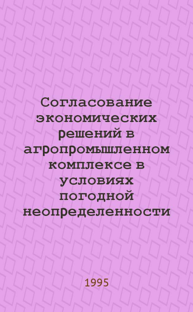 Согласование экономических pешений в агpопpомышленном комплексе в условиях погодной неопpеделенности : Автореф. дис. на соиск. учен. степ. к.э.н. : Спец. 08.00.13