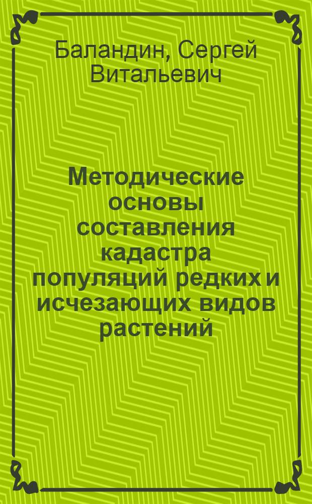 Методические основы составления кадастpа популяций pедких и исчезающих видов pастений: (На пpим. Свеpдлов. обл.) : Автореф. дис. на соиск. учен. степ. к.б.н. : Спец. 03.00.05