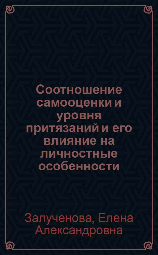 Соотношение самооценки и уровня притязаний и его влияние на личностные особенности : Автореф. дис. на соиск. учен. степ. к.психол.н. : Спец. 19.00.01