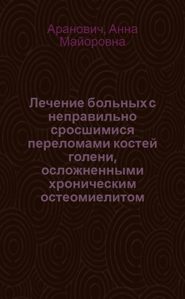 Лечение больных с неправильно сросшимися переломами костей голени, осложненными хроническим остеомиелитом : Автореф. дис. на соиск. учен. степ. д.м.н. : Спец. 14.00.22